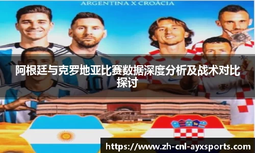 阿根廷与克罗地亚比赛数据深度分析及战术对比探讨